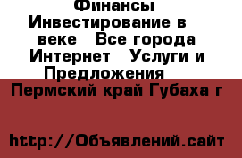 Финансы. Инвестирование в 21 веке - Все города Интернет » Услуги и Предложения   . Пермский край,Губаха г.